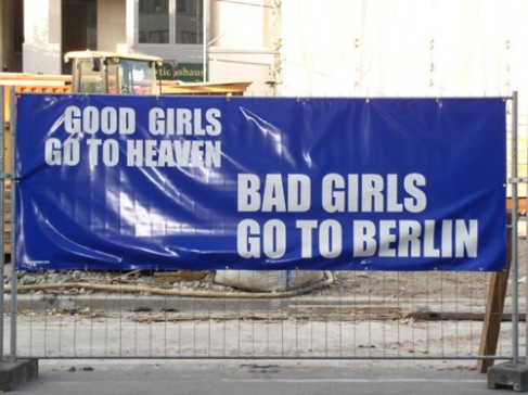 Good girls go to heaven. Bad girls go to Berlin